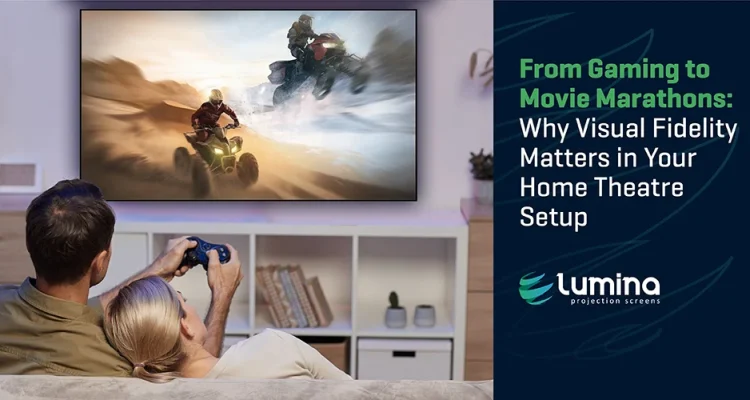 Visual Fidelity Matters in Your Home Theatre Setup