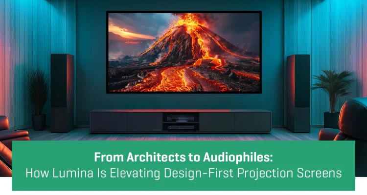 How Lumina Is Elevating Design-First Projection Screens