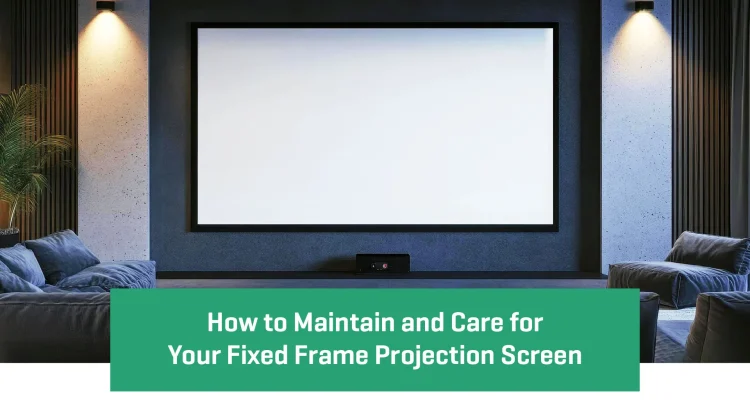 Tips for Maintain and Care for Your Fixed Frame Projection Screen