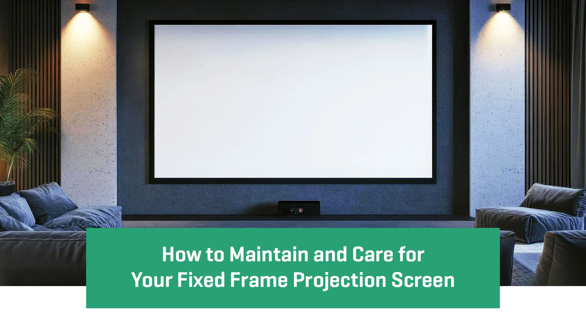 Tips for Maintain and Care for Your Fixed Frame Projection Screen