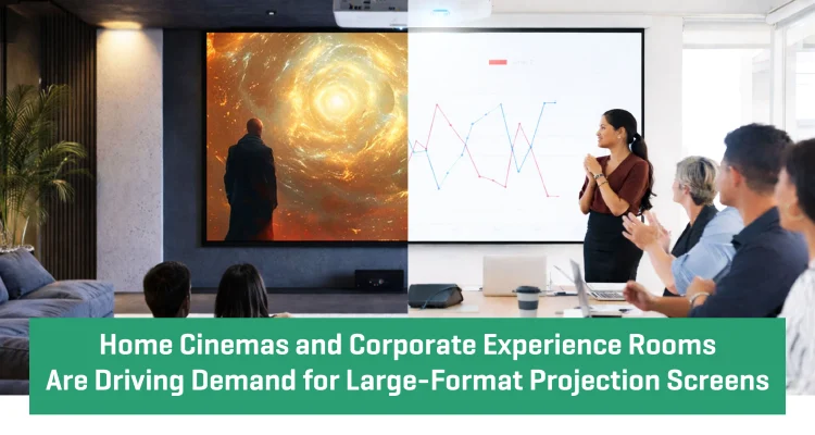 Home Cinemas and Corporate Experience Rooms are Demanding Large-Format Projection Screens